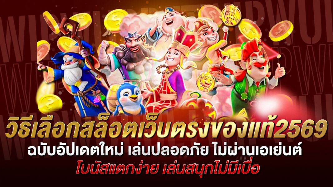 บทความ วิธีเลือกสล็อตเว็บตรงของแท้ 2569 ฉบับอัปเดตใหม่ เล่นปลอดภัย ไม่ผ่านเอเย่นต์